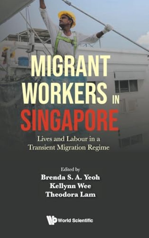 Migrant Workers In Singapore: Lives And Labour In A Transient Migration Regime