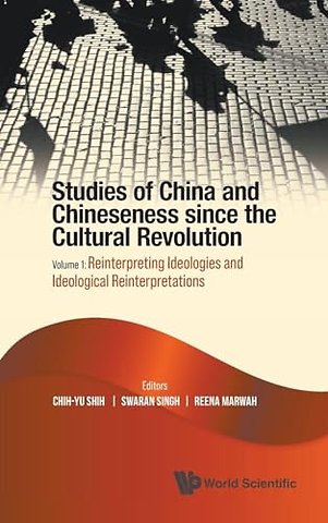 Studies Of China And Chineseness Since The Cultural Revolution - Volume 1: Reinterpreting Ideologies And Ideological Reinterpretations