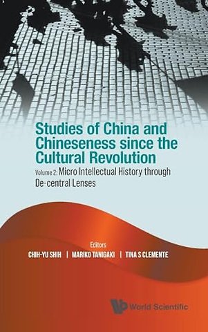 Studies Of China And Chineseness Since The Cultural Revolution - Volume 2: Micro Intellectual History Through De-central Lenses
