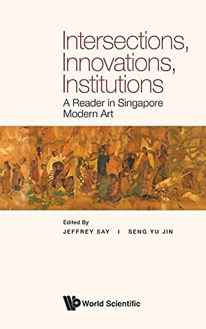 Intersections, Innovations, Institutions: A Reader In Singapore Modern Art