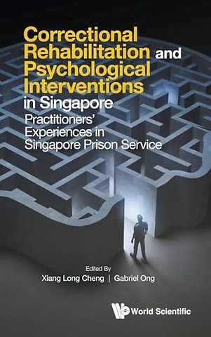 Correctional Rehabilitation & Psychological Interventions In Singapore: Practitioners' Experiences In Singapore Prison Service