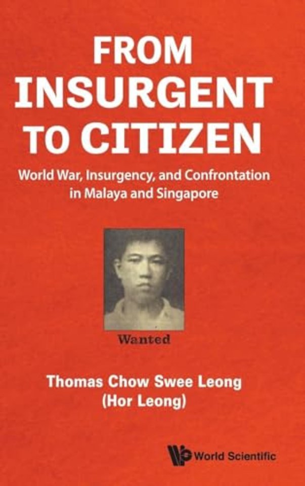 From Insurgent To Citizen: World War, Insurgency, And Confrontation In Malaya And Singapore