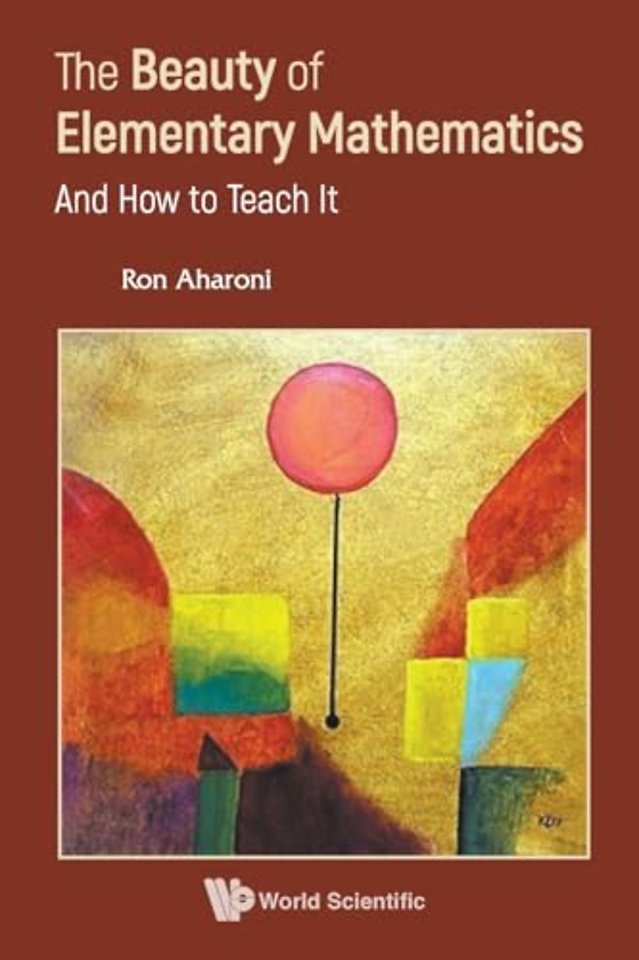 The Beauty Of Elementary Mathematics: And How To Teach It