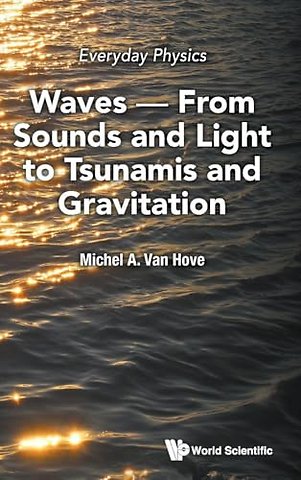 Everyday Physics: Waves - From Sounds And Light To Tsunamis And Gravitation