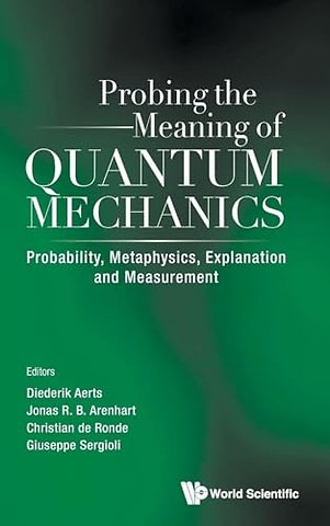 Probing The Meaning Of Quantum Mechanics: Probability, Metaphysics, Explanation And Measurement