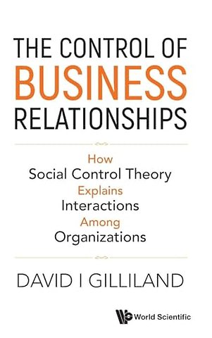 The Control Of Business Relationships: How Social Control Theory Explains Interactions Among Organizations