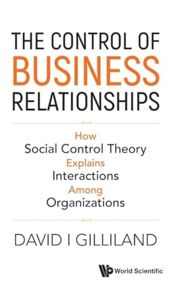 The Control Of Business Relationships: How Social Control Theory Explains Interactions Among Organizations