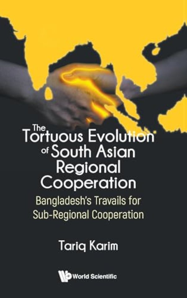 The Tortuous Evolution Of South Asian Regional Cooperation: Bangladesh's Travails For Sub-regional Cooperation