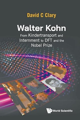 Walter Kohn: From Kindertransport And Internment To Dft And The Nobel Prize