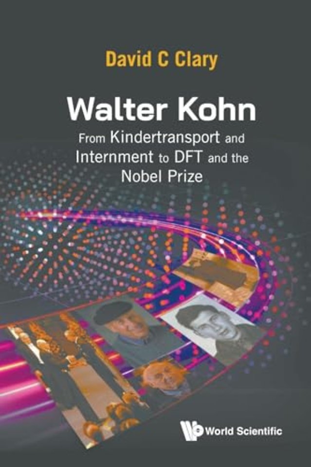 Walter Kohn: From Kindertransport And Internment To Dft And The Nobel Prize