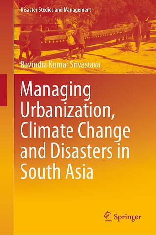 Managing Urbanization, Climate Change and Disasters in South Asia