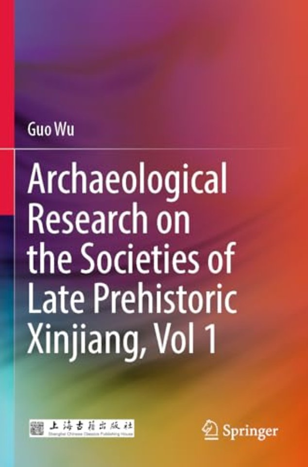 Archaeological Research on the Societies of Late Prehistoric Xinjiang, Vol 1