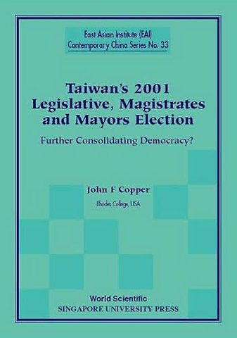 Taiwan's 2001 Legislative, Magistrates And Mayors Election: Further Consolidating Democracy?