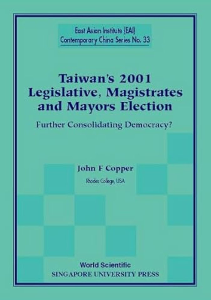 Taiwan's 2001 Legislative, Magistrates And Mayors Election: Further Consolidating Democracy?