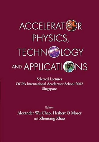 Accelerator Physics, Technology And Applications: Selected Lectures Of Ocpa International Accelerator School 2002
