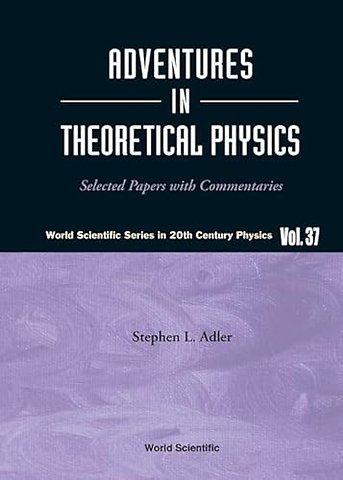 Adventures In Theoretical Physics: Selected Papers With Commentaries