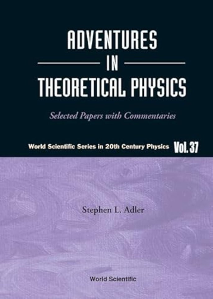 Adventures In Theoretical Physics: Selected Papers With Commentaries