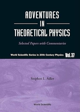 Adventures In Theoretical Physics: Selected Papers With Commentaries
