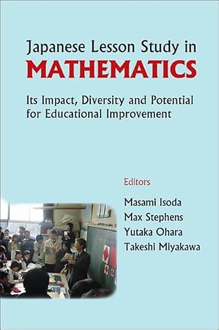 Japanese Lesson Study In Mathematics: Its Impact, Diversity And Potential For Educational Improvement