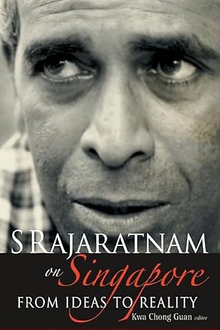 S Rajaratnam On Singapore: From Ideas To Reality