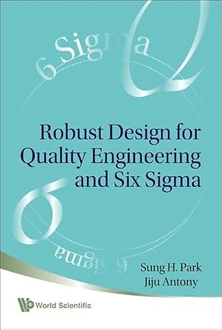 Robust Design For Quality Engineering And Six Sigma