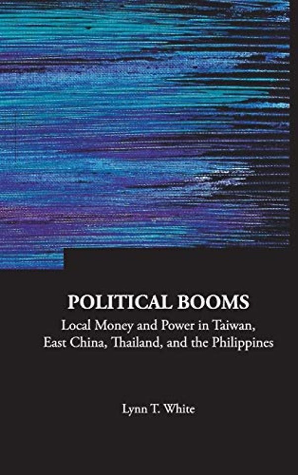 Political Booms: Local Money And Power In Taiwan, East China, Thailand, And The Philippines