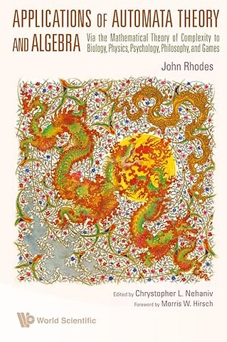 Applications Of Automata Theory And Algebra: Via The Mathematical Theory Of Complexity To Biology, Physics, Psychology, Philosophy, And Games