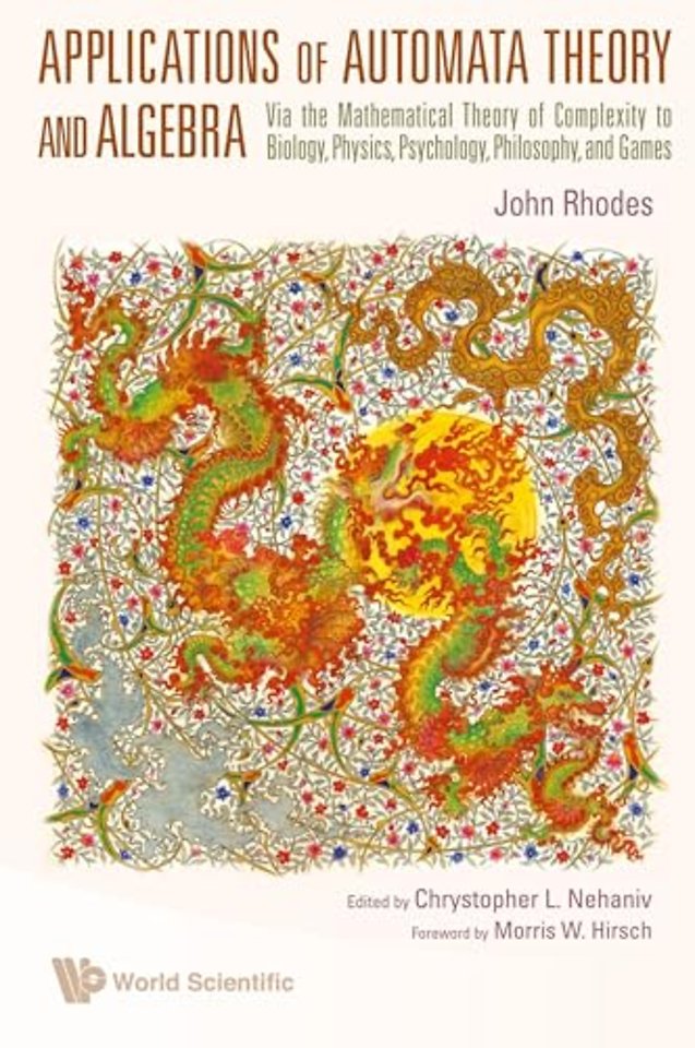 Applications Of Automata Theory And Algebra: Via The Mathematical Theory Of Complexity To Biology, Physics, Psychology, Philosophy, And Games