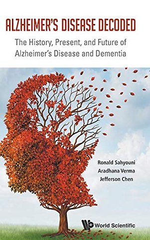 Alzheimer's Disease Decoded: The History, Present, And Future Of Alzheimer's Disease And Dementia