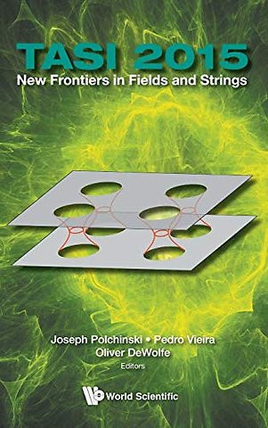 New Frontiers In Fields And Strings (Tasi 2015) - Proceedings Of The 2015 Theoretical Advanced Study Institute In Elementary Particle Physics