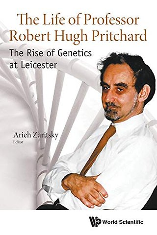 Life Of Professor Robert Hugh Pritchard, The: The Rise Of Genetics At Leicester