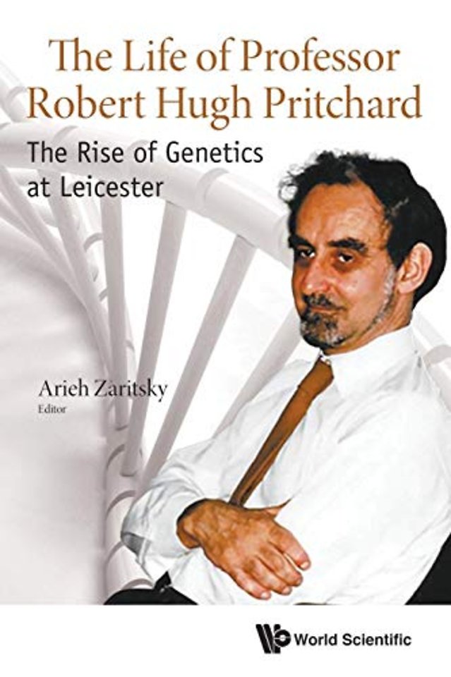 Life Of Professor Robert Hugh Pritchard, The: The Rise Of Genetics At Leicester