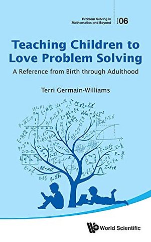 Teaching Children To Love Problem Solving: A Reference From Birth Through Adulthood