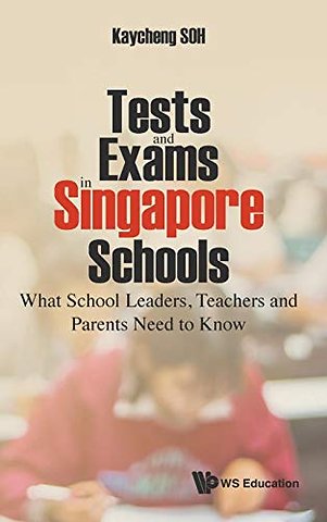 Tests And Exams In Singapore Schools: What School Leaders, Teachers And Parents Need To Know