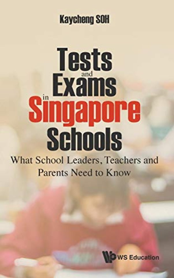 Tests And Exams In Singapore Schools: What School Leaders, Teachers And Parents Need To Know