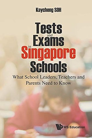 Tests And Exams In Singapore Schools: What School Leaders, Teachers And Parents Need To Know