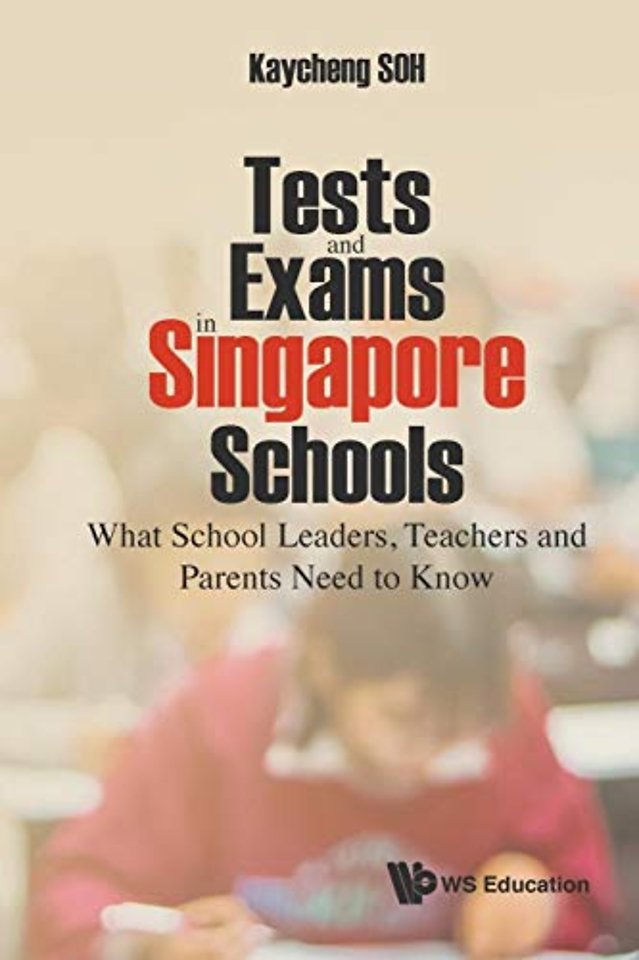 Tests And Exams In Singapore Schools: What School Leaders, Teachers And Parents Need To Know