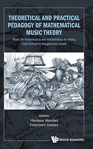 Theoretical And Practical Pedagogy Of Mathematical Music Theory: Music For Mathematics And Mathematics For Music, From School To Postgraduate Levels