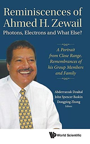 Reminiscences Of Ahmed H.zewail: Photons, Electrons And What Else? - A Portrait From Close Range. Remembrances Of His Group Members And Family