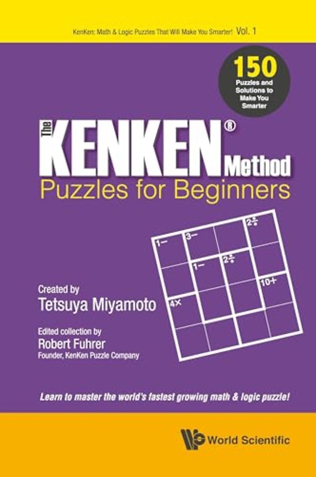 Kenken Method - Puzzles For Beginners, The: 150 Puzzles And Solutions To Make You Smarter