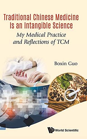 Traditional Chinese Medicine Is An Intangible Science: My Medical Practice And Reflections Of Tcm