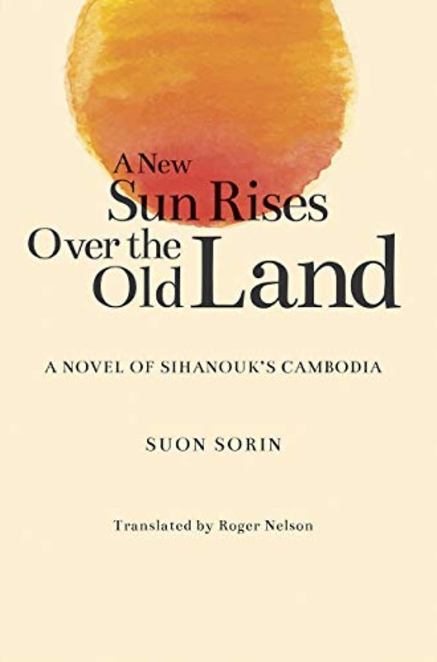A New Sun Rises Over the Old Land – A Novel of Sihanouk`s Cambodia