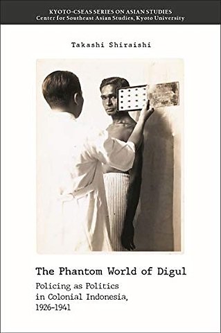 The Phantom World of Digul – Policing As Politics in Colonial Indonesia, 1926–1941