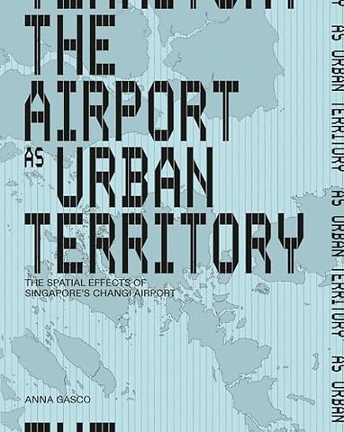 The Airport As Urban Territory – The Spatial Effects of Singapore`s Changi Airport