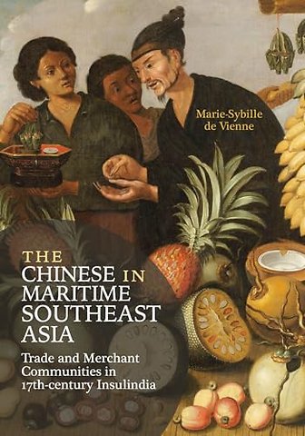 The Chinese in Maritime Southeast Asia – Trade and Merchant Communities in 17th–century Insulindia