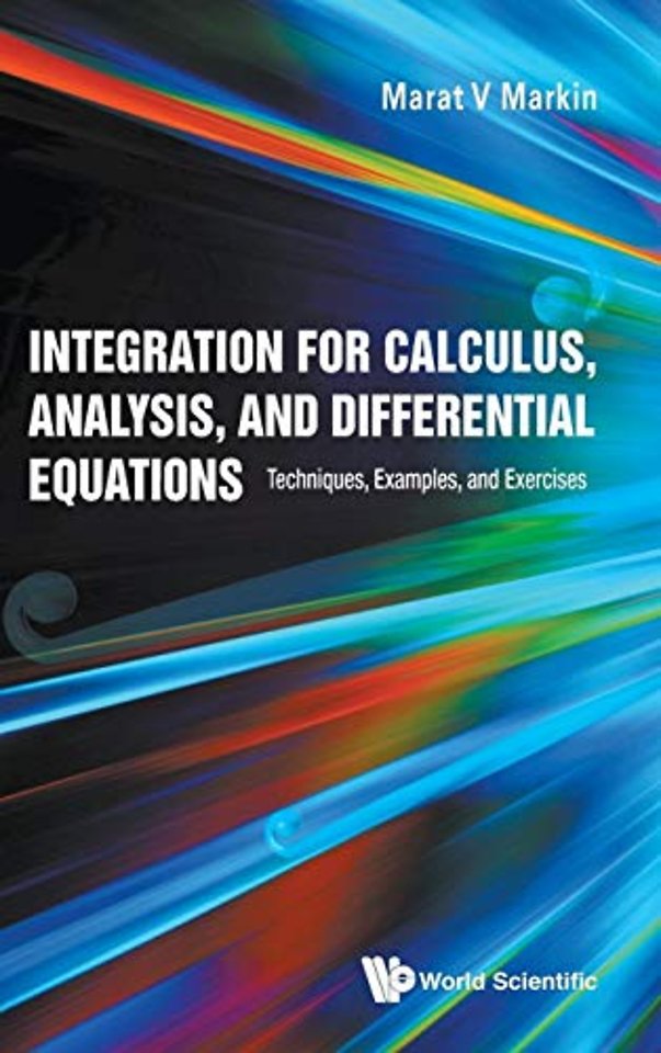 Integration For Calculus, Analysis, And Differential Equations: Techniques, Examples, And Exercises