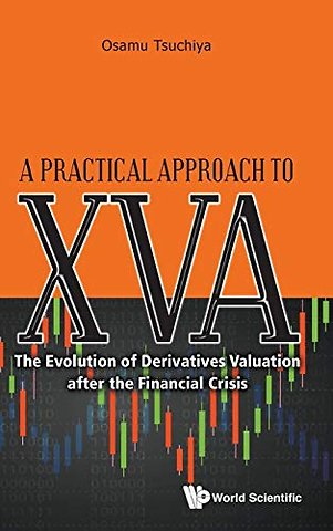 Practical Approach To Xva, A: The Evolution Of Derivatives Valuation After The Financial Crisis