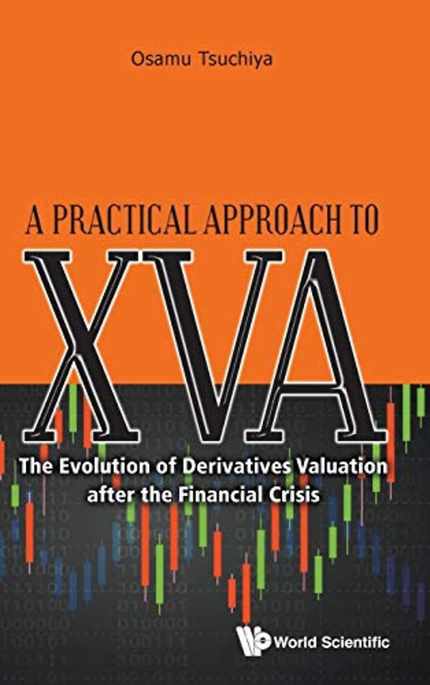 Practical Approach To Xva, A: The Evolution Of Derivatives Valuation After The Financial Crisis