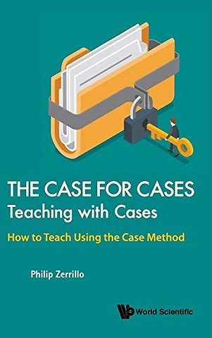 Case For Cases, The: Teaching With Cases - How To Teach Using The Case Method