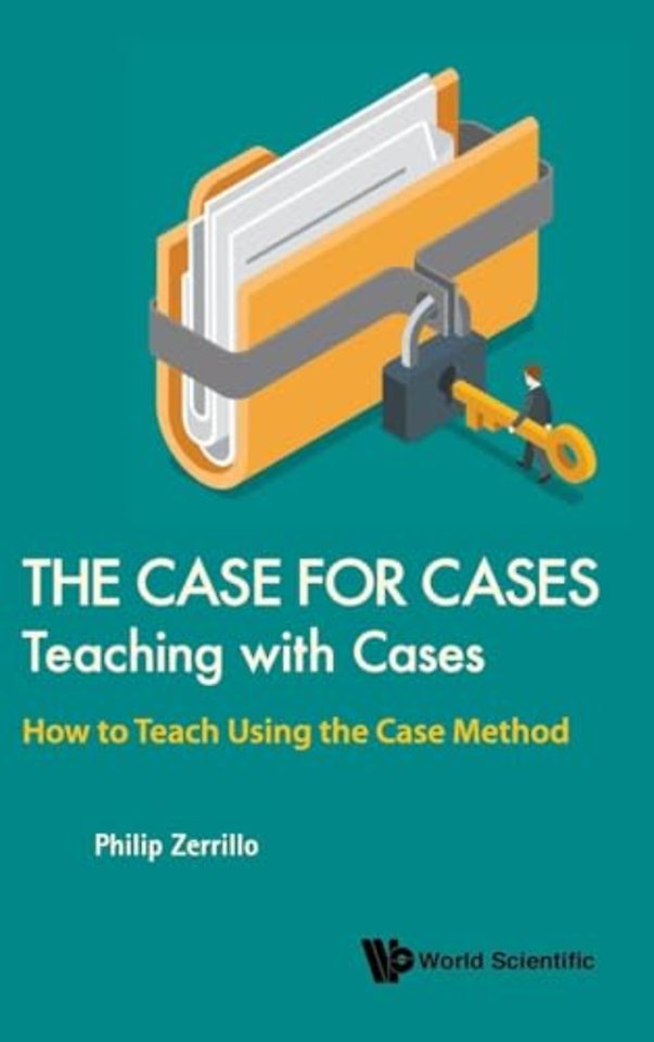 Case For Cases, The: Teaching With Cases - How To Teach Using The Case Method